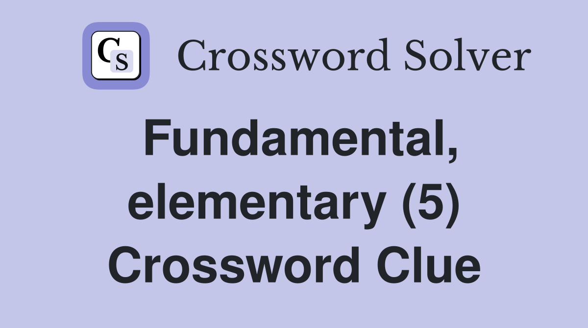 Fundamental, elementary (5) Crossword Clue