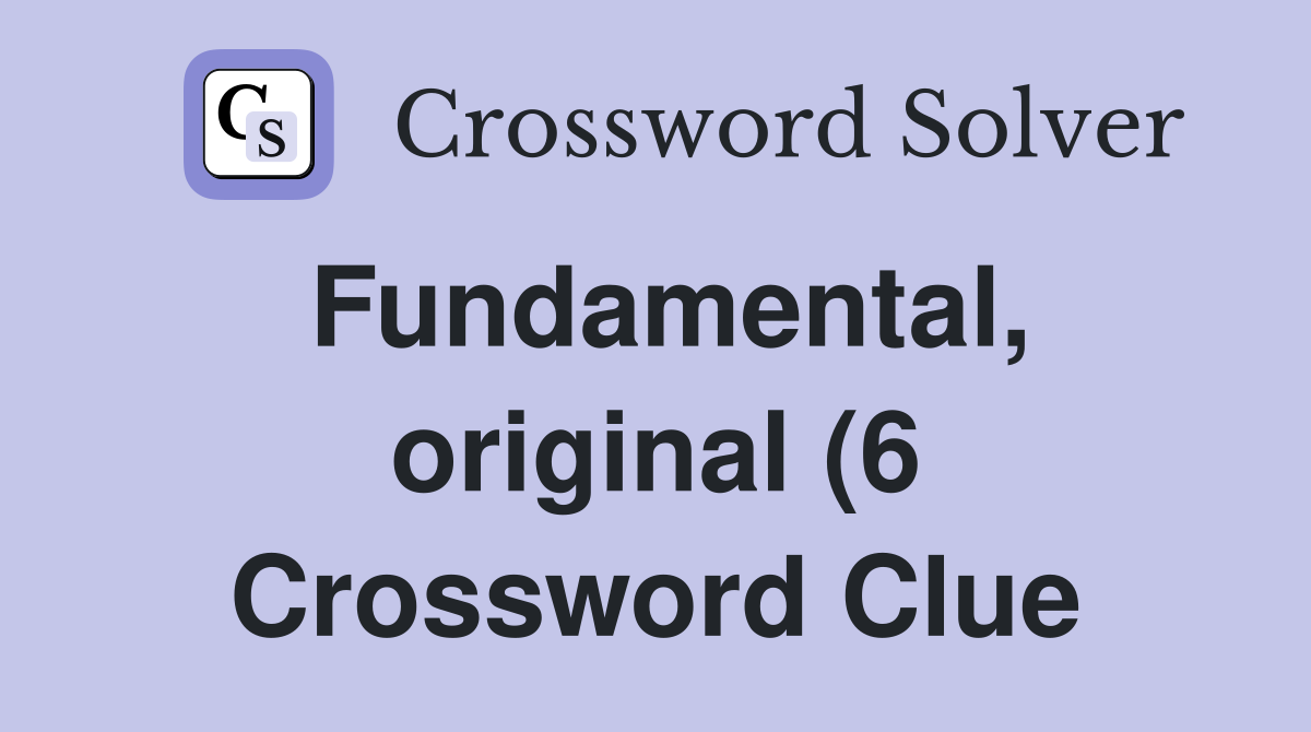 Fundamental original (6) Crossword Clue Answers Crossword Solver Fundamental original (6) Crossword Clue Answers Crossword Solver