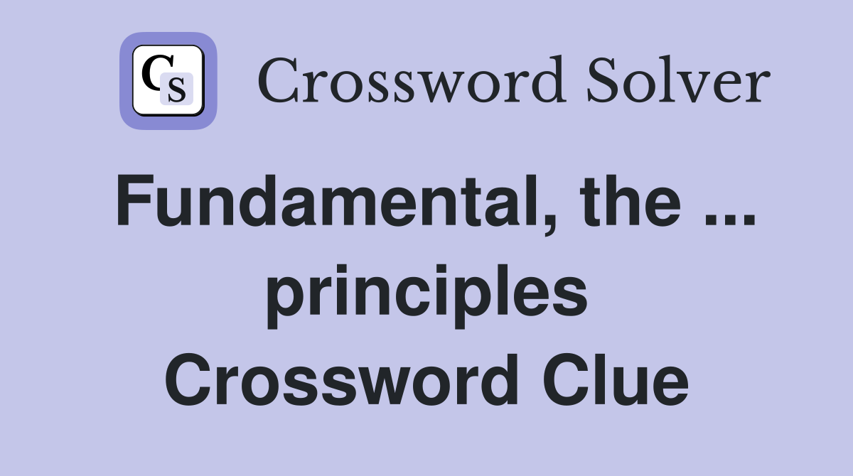Fundamental, the ... principles Crossword Clue