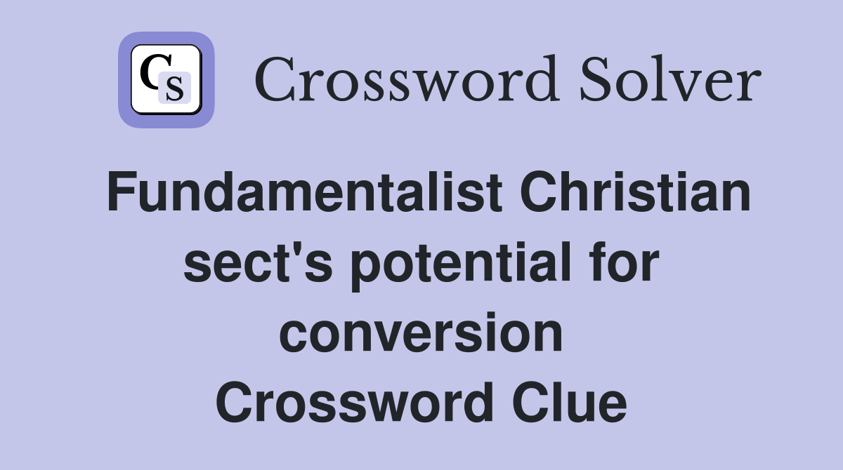 Fundamentalist Christian sect's potential for conversion Crossword Clue