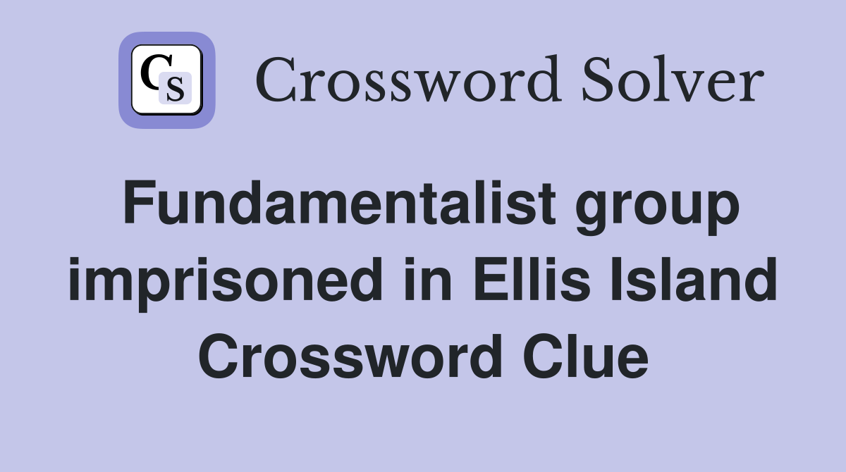 Fundamentalist group imprisoned in Ellis Island Crossword Clue