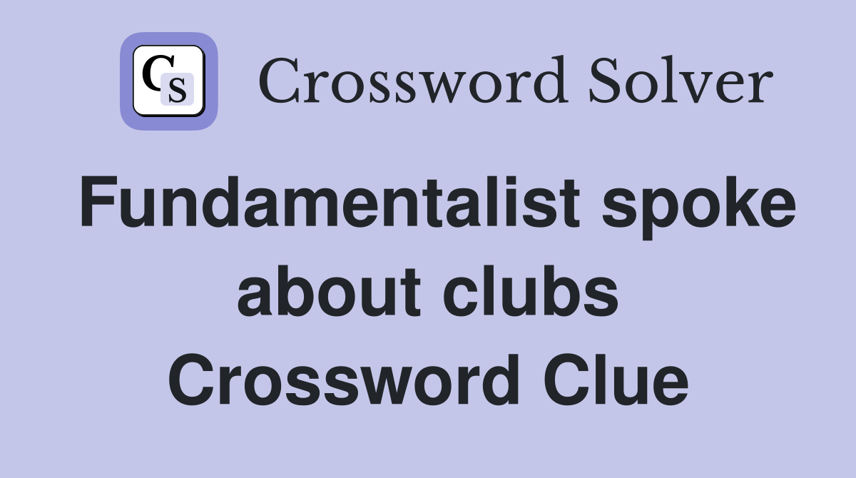 Fundamentalist spoke about clubs Crossword Clue