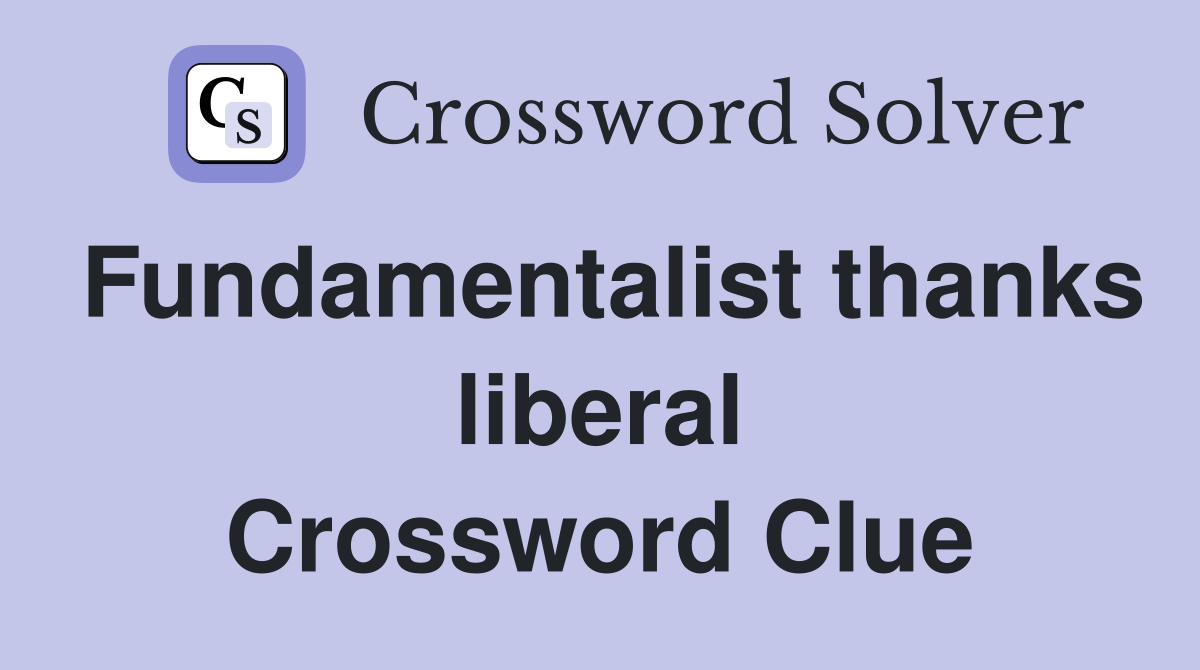 Fundamentalist thanks liberal Crossword Clue