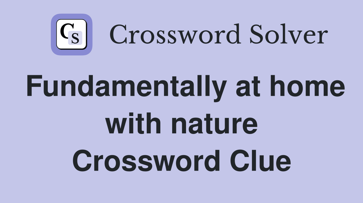 Fundamentally at home with nature Crossword Clue