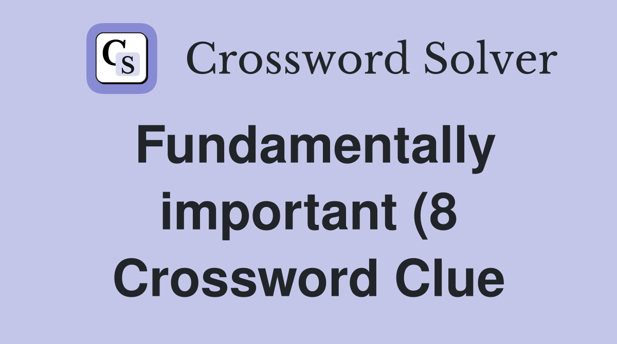 Fundamentally important (8) Crossword Clue Answers Crossword Solver Fundamentally important (8) Crossword Clue Answers Crossword Solver