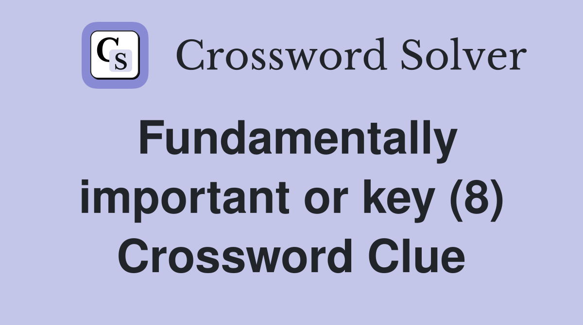 Fundamentally important or key (8) Crossword Clue