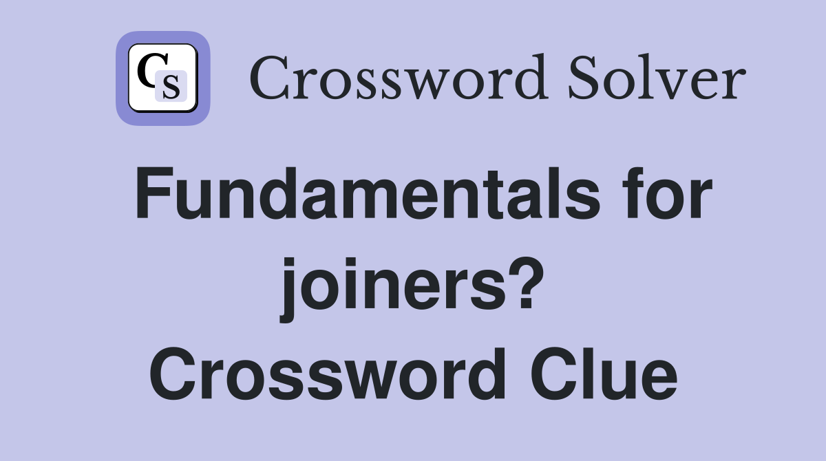 Fundamentals for joiners? Crossword Clue