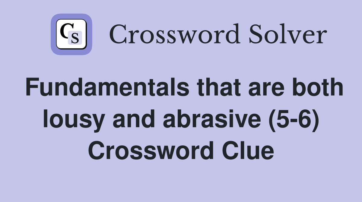 Fundamentals that are both lousy and abrasive (5-6) Crossword Clue