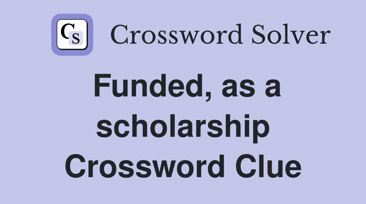 Funded, as a scholarship Crossword Clue