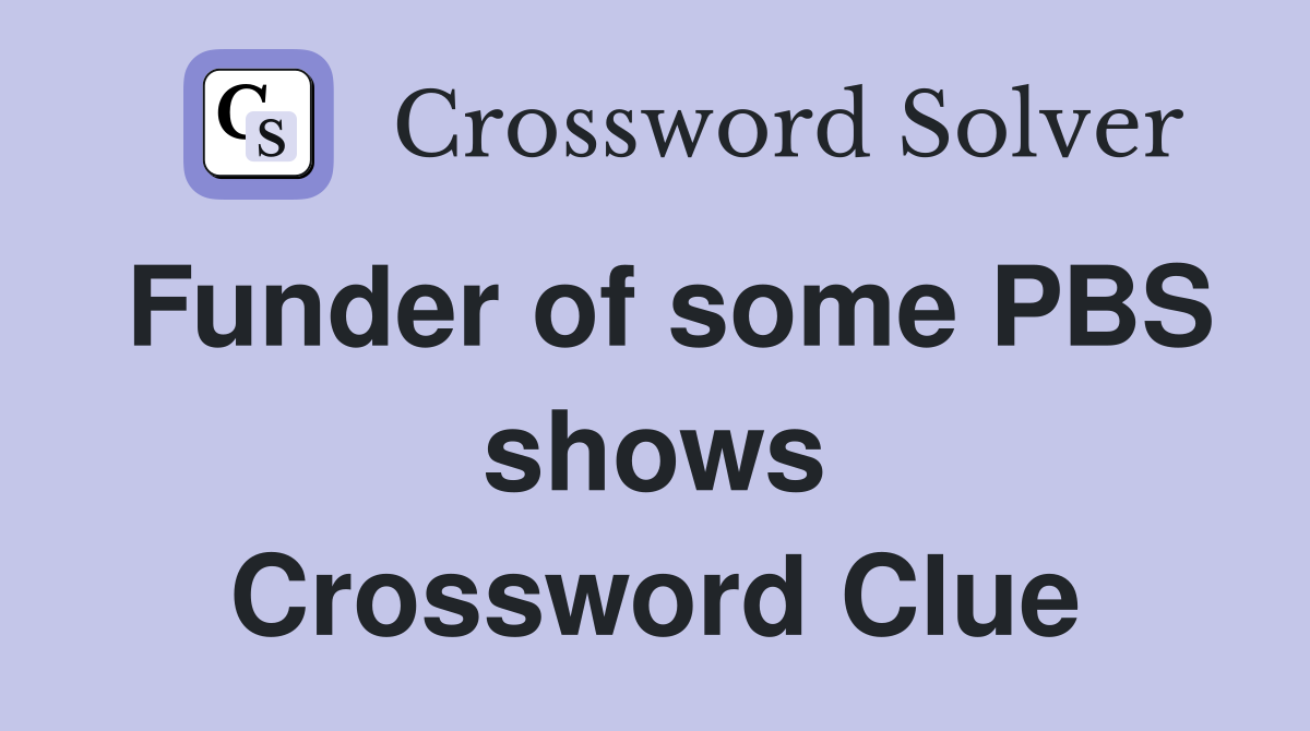 Funder of some PBS shows Crossword Clue