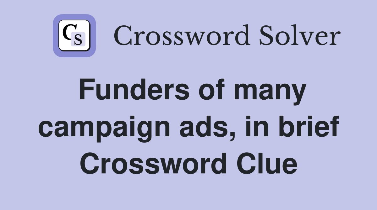 Funders of many campaign ads, in brief Crossword Clue