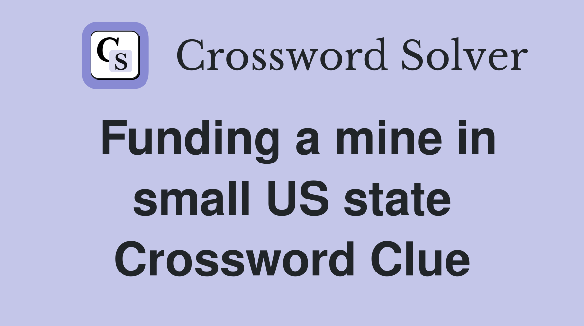 Funding a mine in small US state Crossword Clue