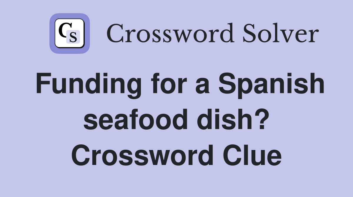 Funding for a Spanish seafood dish? Crossword Clue