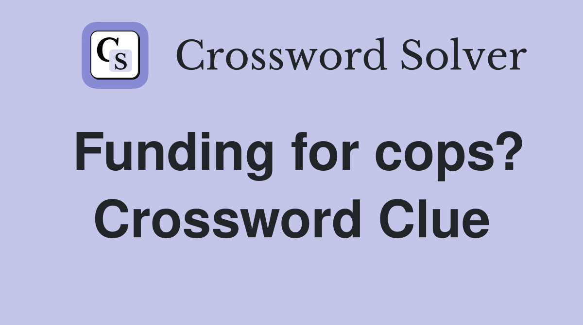 Funding for cops? Crossword Clue