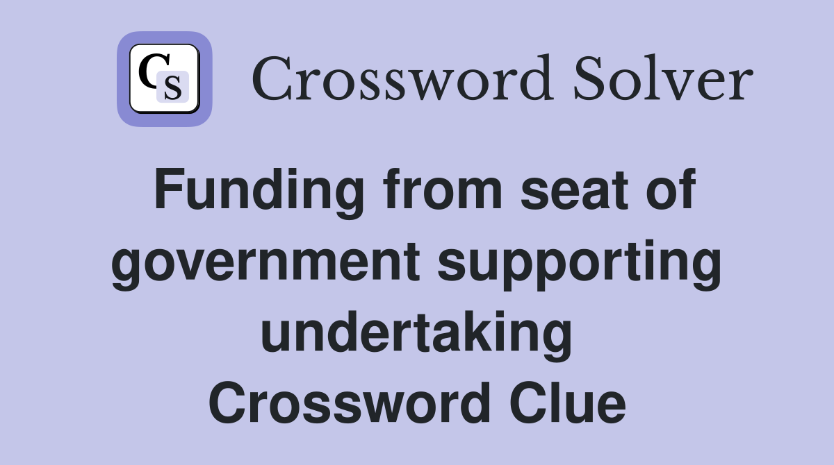 Funding from seat of government supporting undertaking Crossword Clue