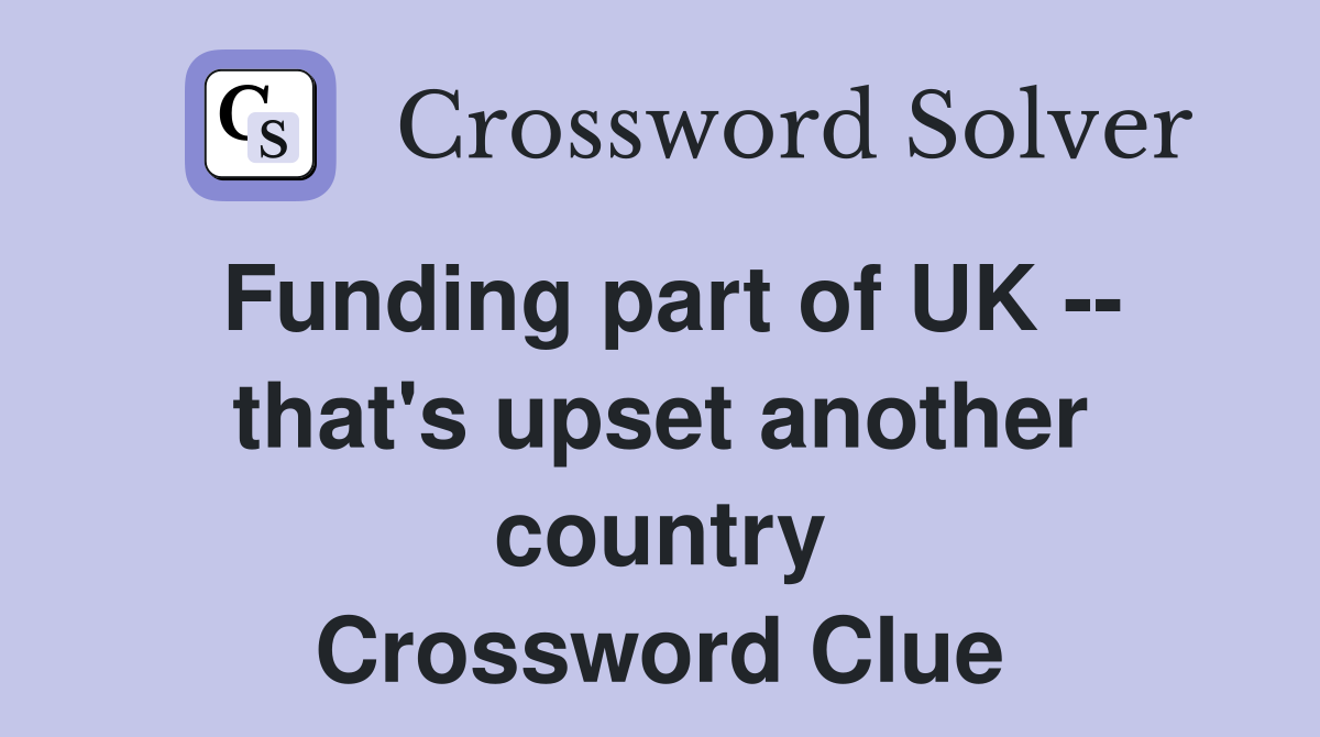 Funding part of UK -- that's upset another country Crossword Clue