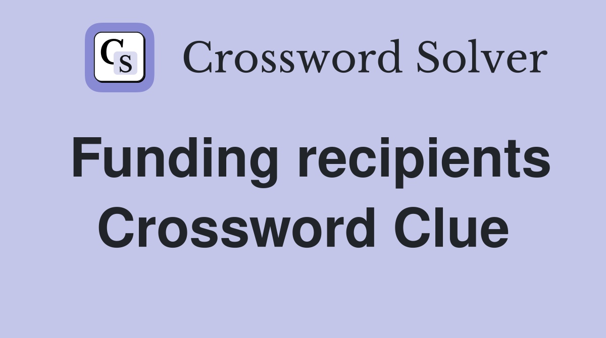 Funding recipients Crossword Clue