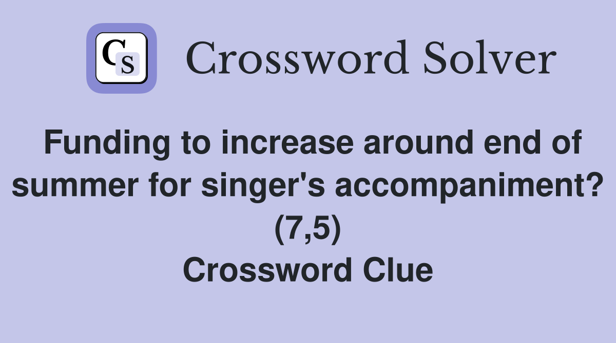 Funding to increase around end of summer for singer's accompaniment? (7,5) Crossword Clue