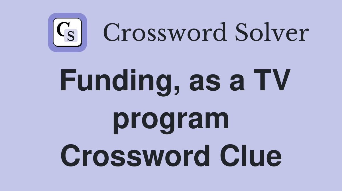 Funding, as a TV program Crossword Clue