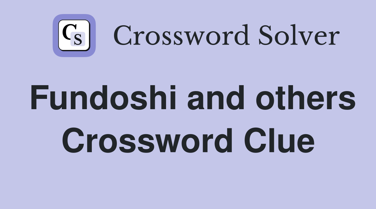 Fundoshi and others Crossword Clue