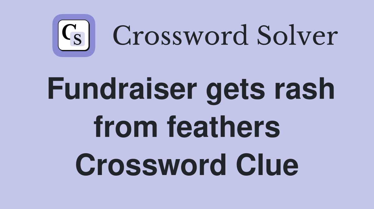 Fundraiser gets rash from feathers Crossword Clue