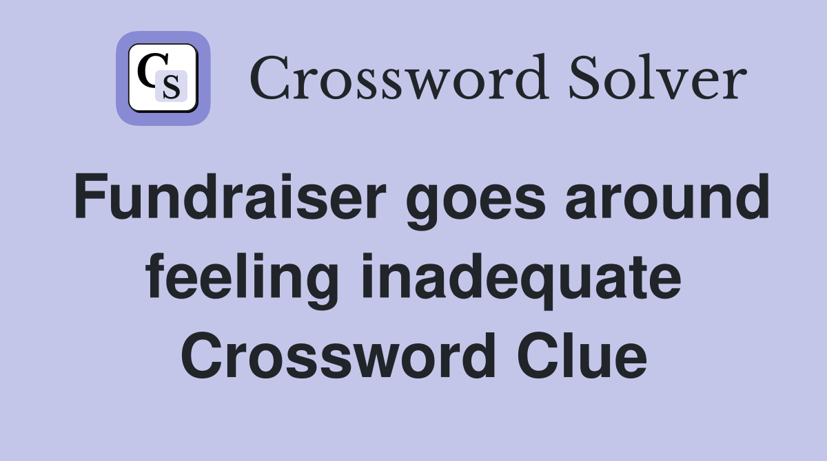 Fundraiser goes around feeling inadequate Crossword Clue