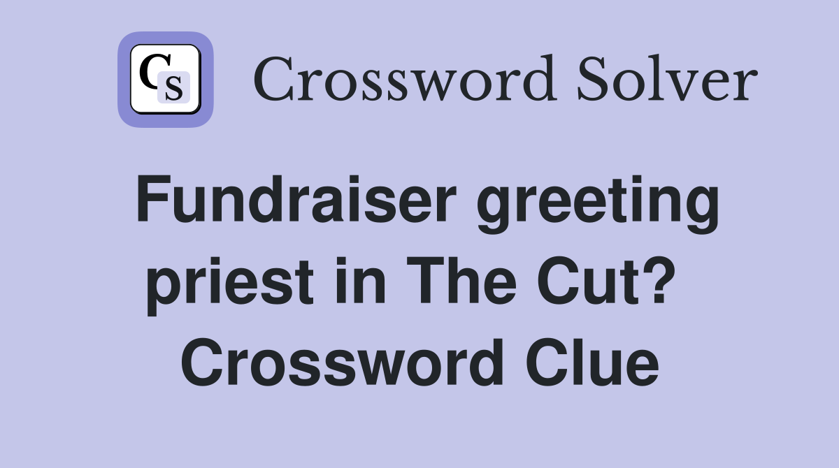 Fundraiser greeting priest in The Cut?  Crossword Clue