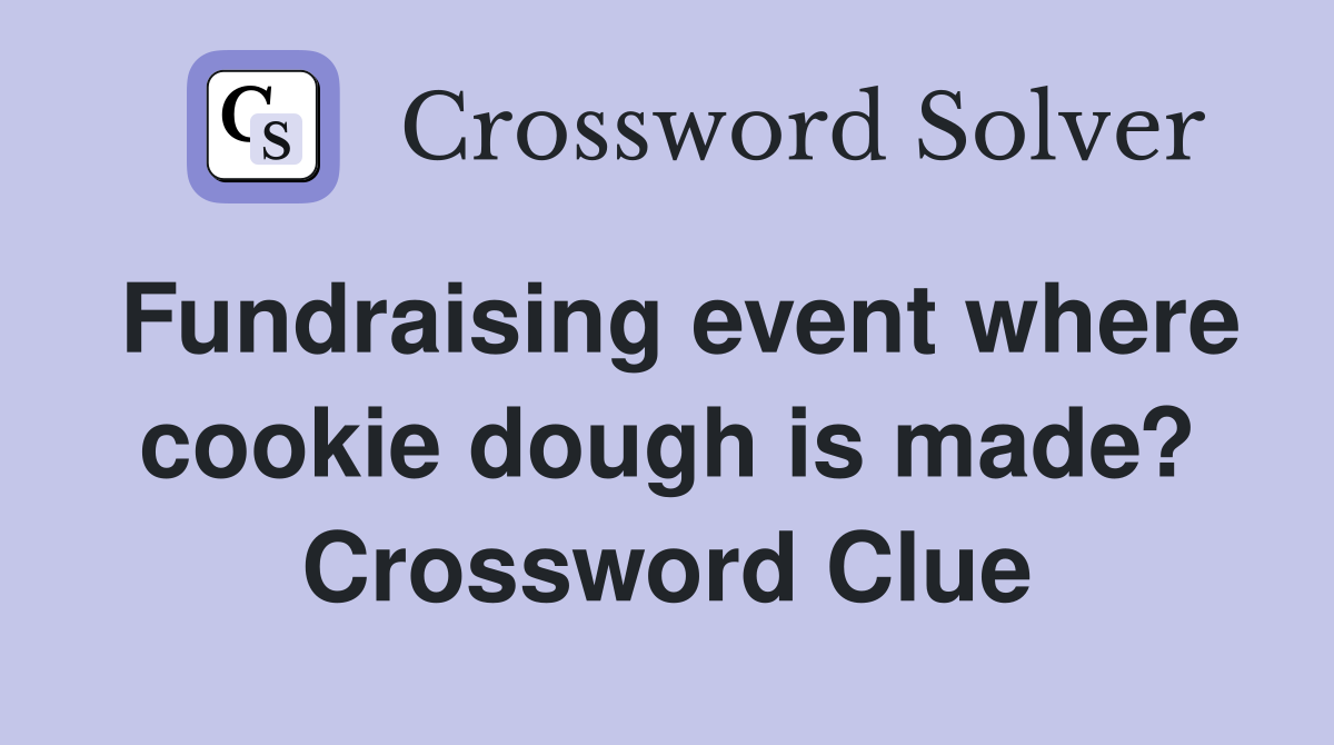 Fundraising event where cookie dough is made? Crossword Clue