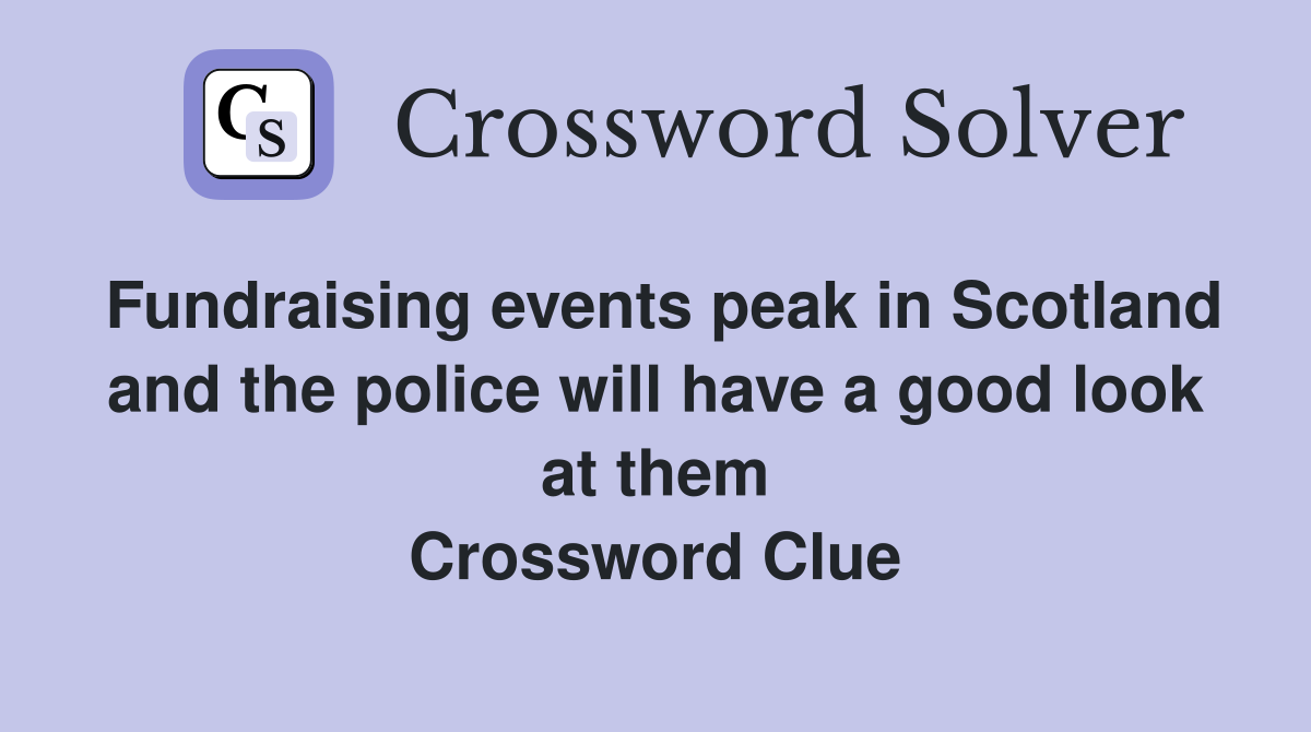 Fundraising events peak in Scotland and the police will have a good look at them Crossword Clue