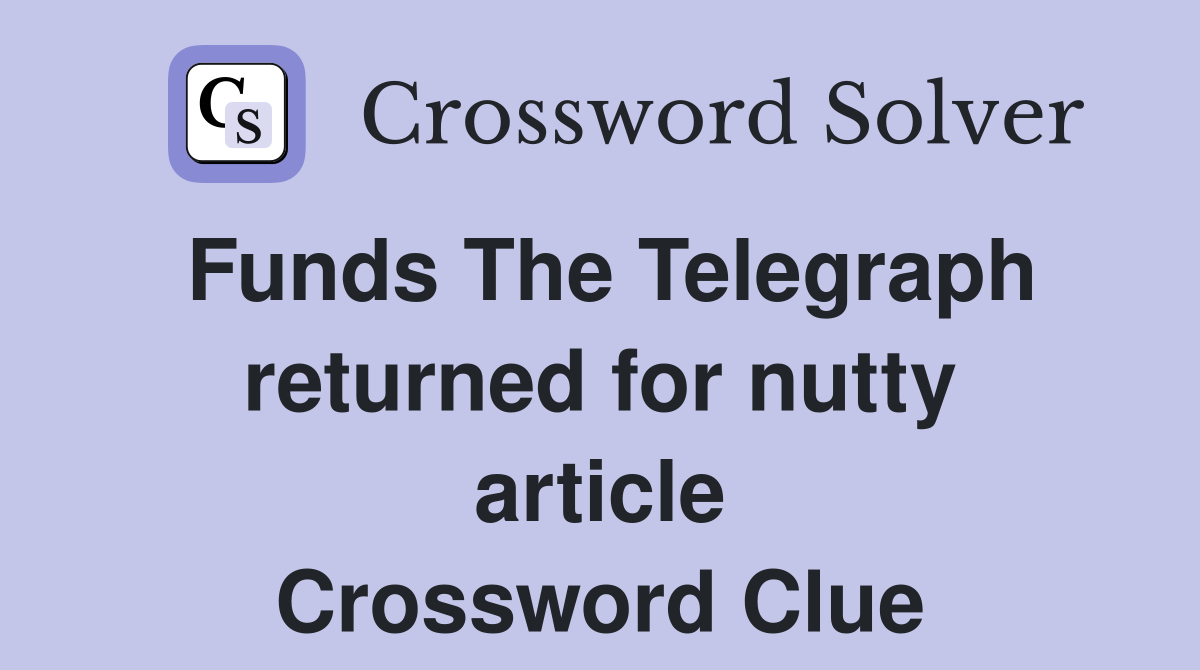 Funds The Telegraph returned for nutty article Crossword Clue