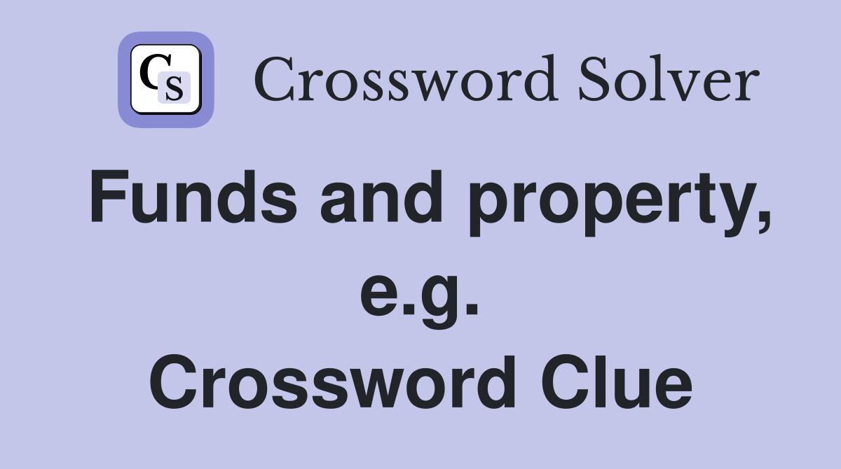Funds and property, e.g. Crossword Clue