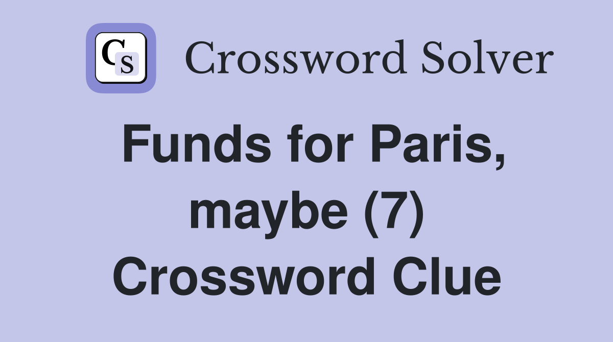 Funds for Paris, maybe (7) Crossword Clue