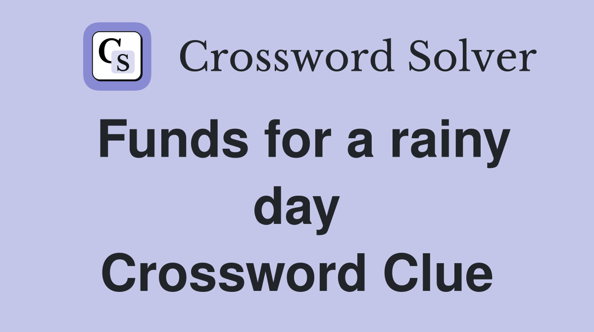 Funds for a rainy day Crossword Clue