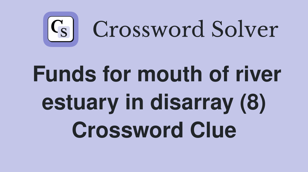 Funds for mouth of river estuary in disarray (8) Crossword Clue