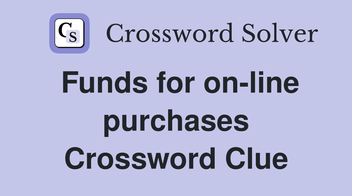 Funds for on-line purchases Crossword Clue