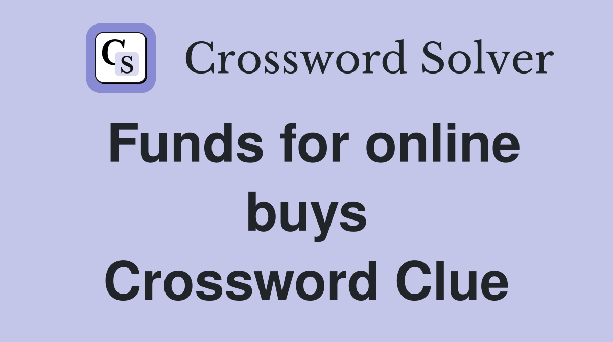 Funds for online buys Crossword Clue
