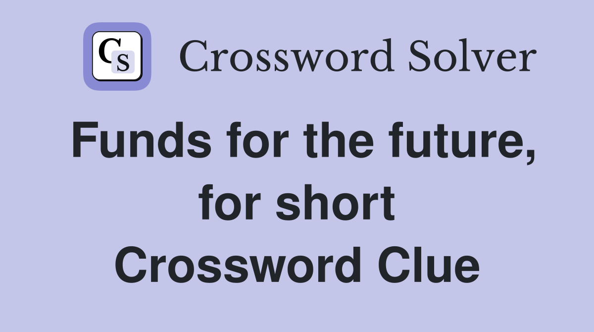 Funds for the future, for short Crossword Clue