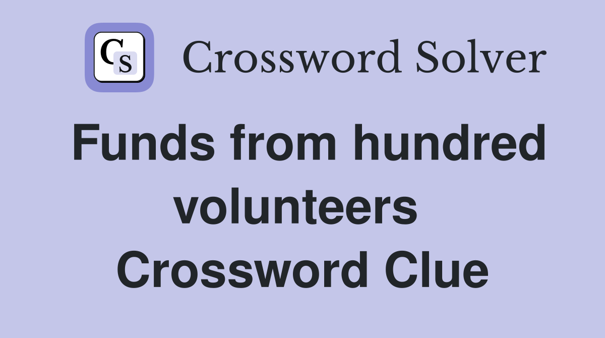 Funds from hundred volunteers  Crossword Clue