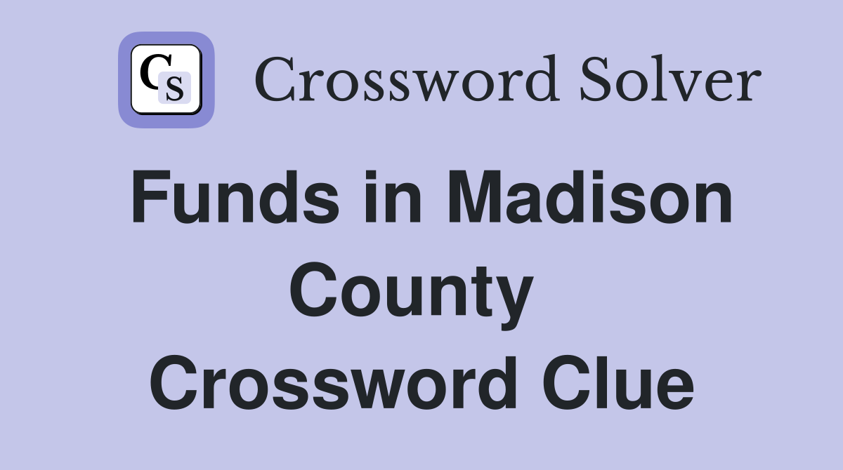 Funds in Madison County  Crossword Clue
