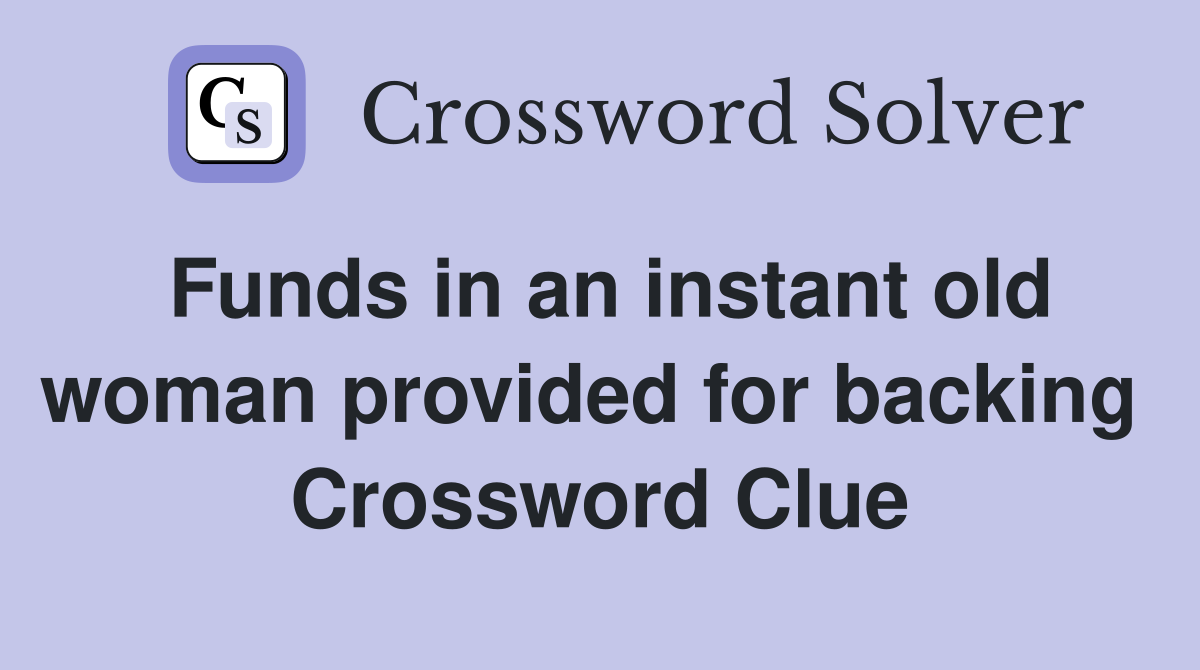 Funds in an instant old woman provided for backing  Crossword Clue