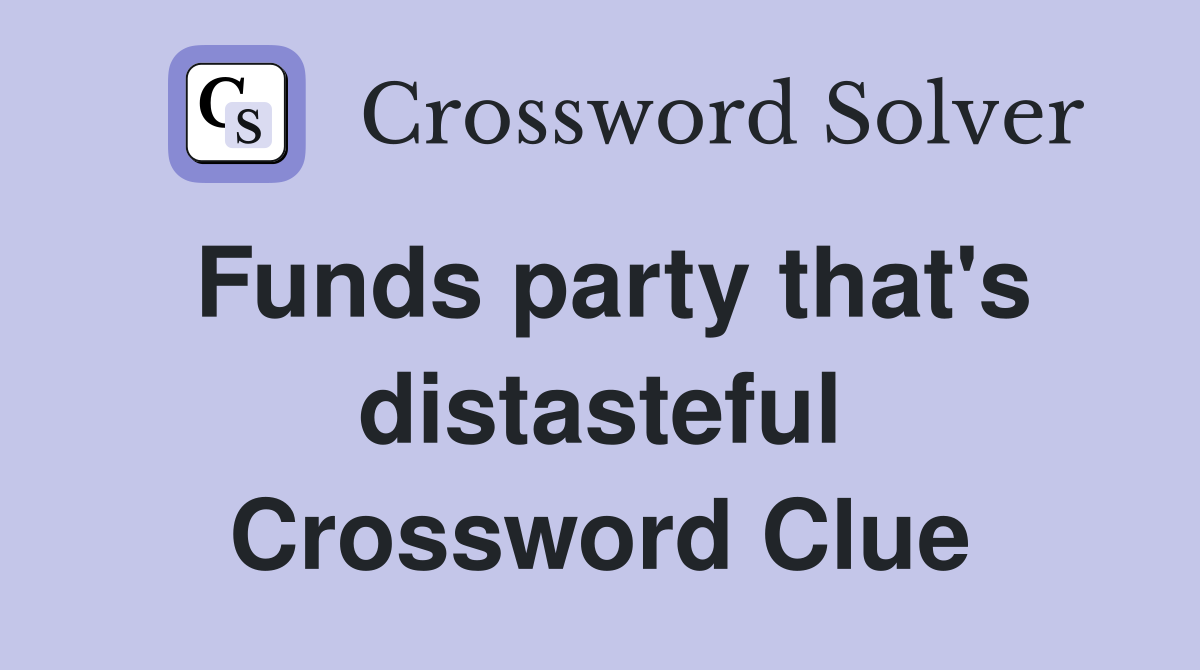 Funds party that's distasteful Crossword Clue