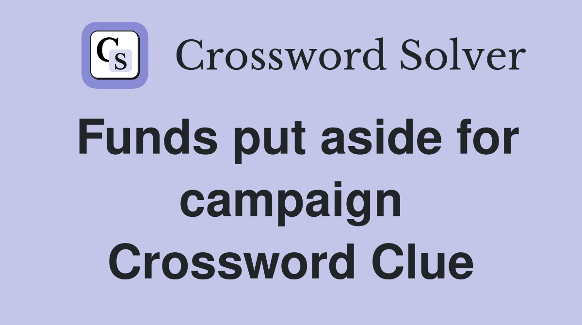 Funds put aside for campaign Crossword Clue