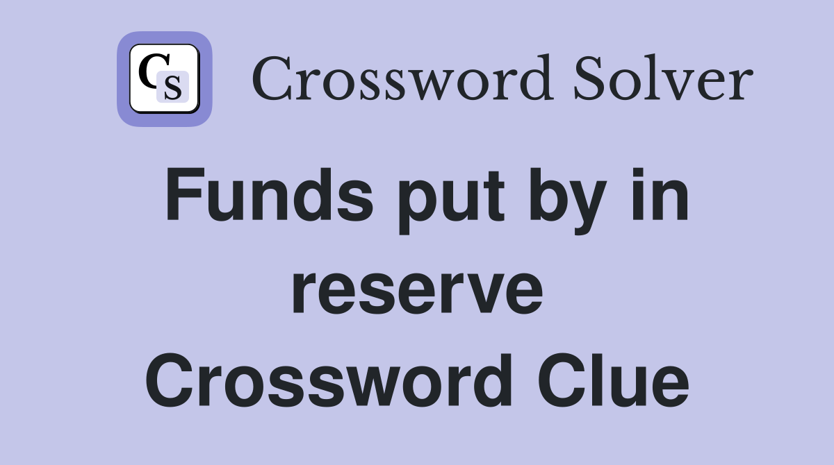Funds put by in reserve Crossword Clue