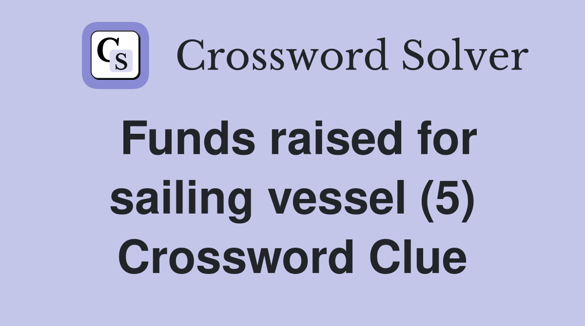 Funds raised for sailing vessel (5) Crossword Clue