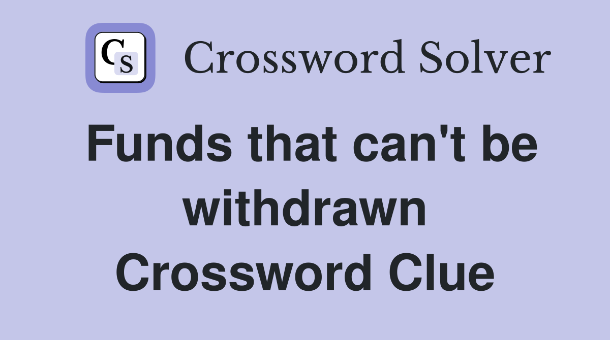 Funds that can't be withdrawn Crossword Clue