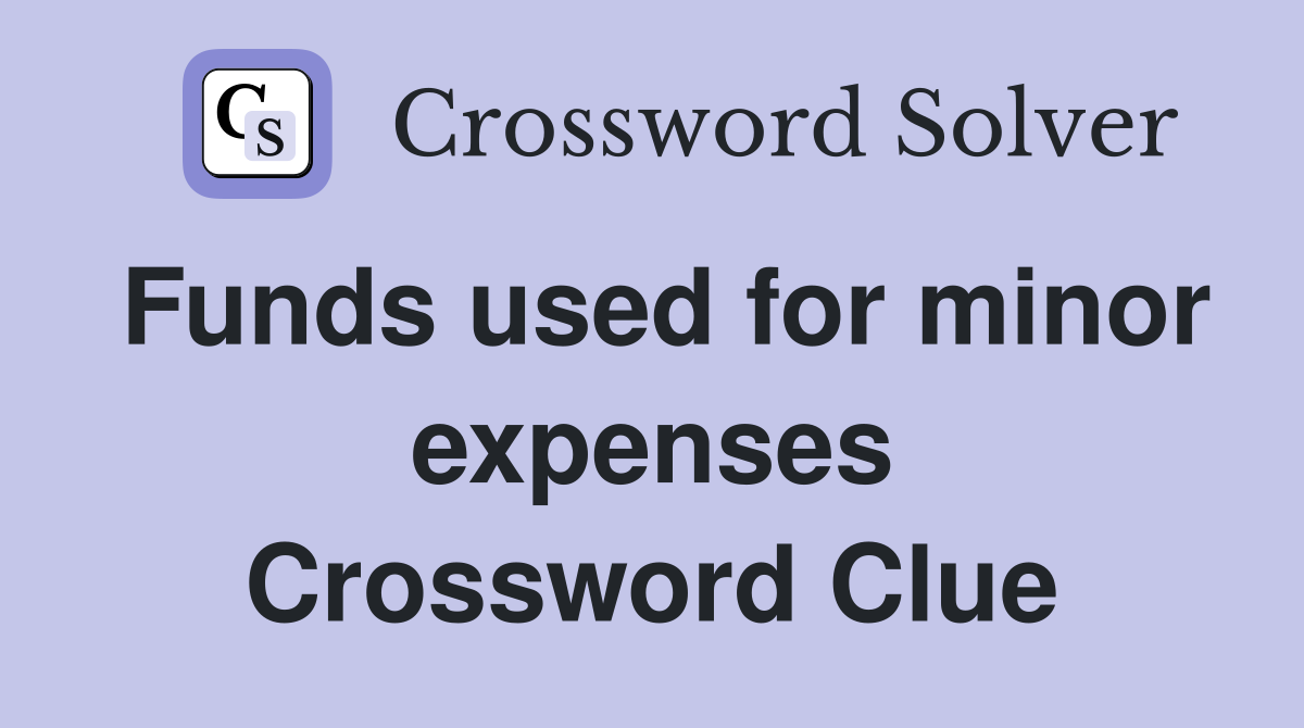 Funds used for minor expenses Crossword Clue