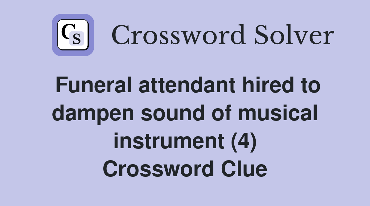 Funeral attendant hired to dampen sound of musical instrument (4) Crossword Clue