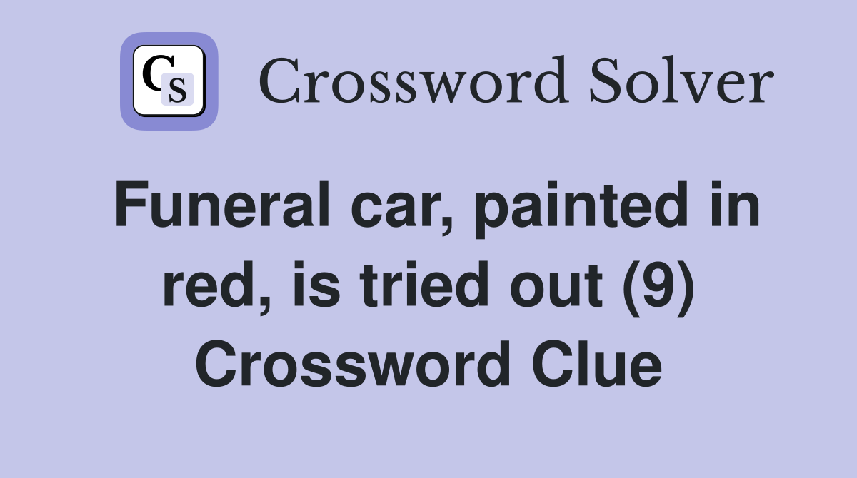 Funeral car, painted in red, is tried out (9) Crossword Clue