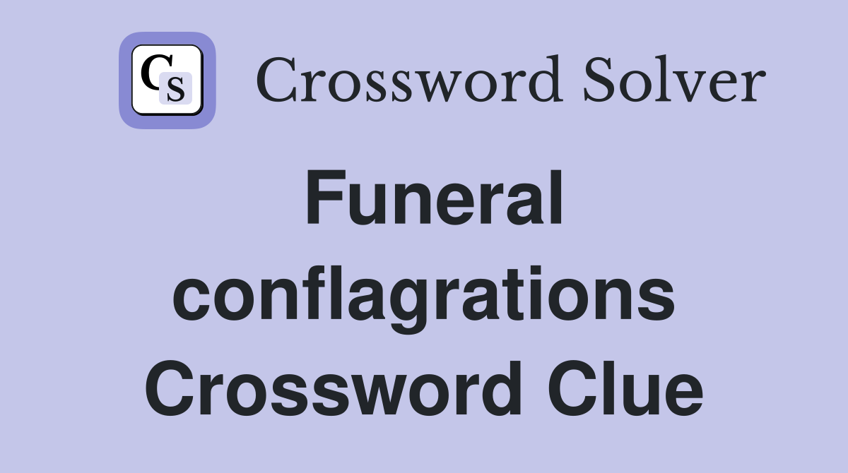 Funeral conflagrations Crossword Clue