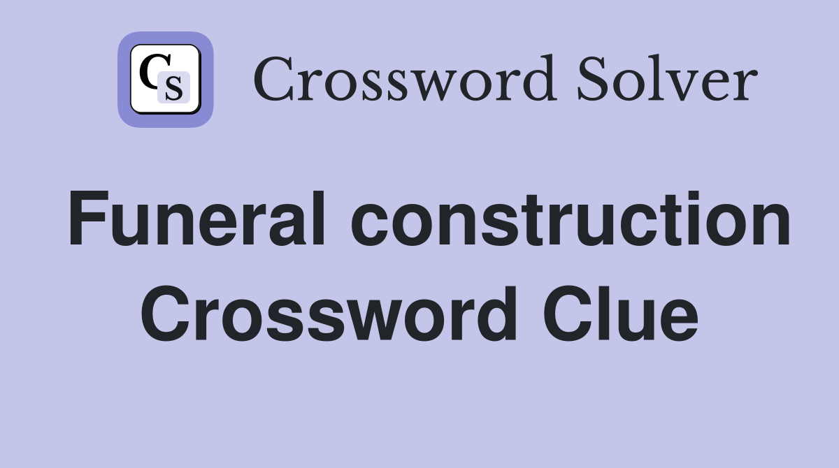 Funeral construction Crossword Clue